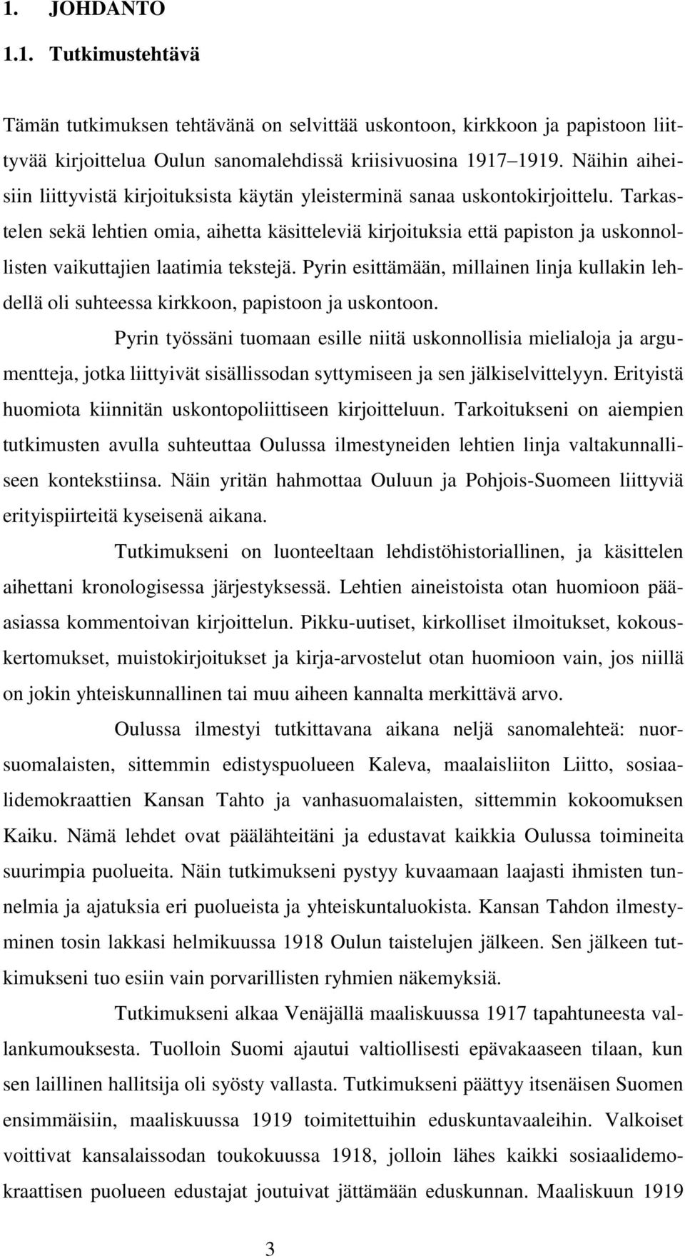Tarkastelen sekä lehtien omia, aihetta käsitteleviä kirjoituksia että papiston ja uskonnollisten vaikuttajien laatimia tekstejä.