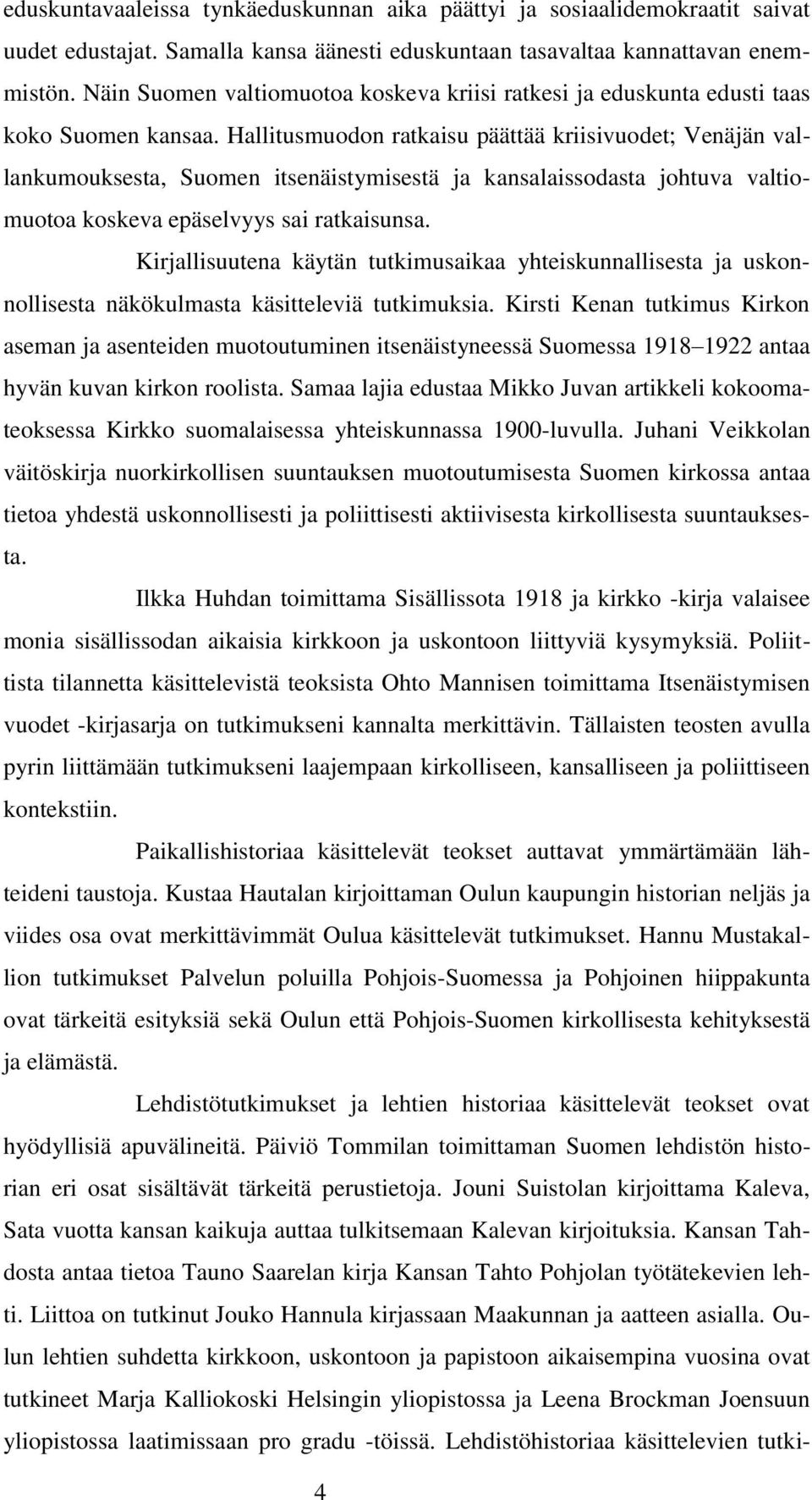 Hallitusmuodon ratkaisu päättää kriisivuodet; Venäjän vallankumouksesta, Suomen itsenäistymisestä ja kansalaissodasta johtuva valtiomuotoa koskeva epäselvyys sai ratkaisunsa.