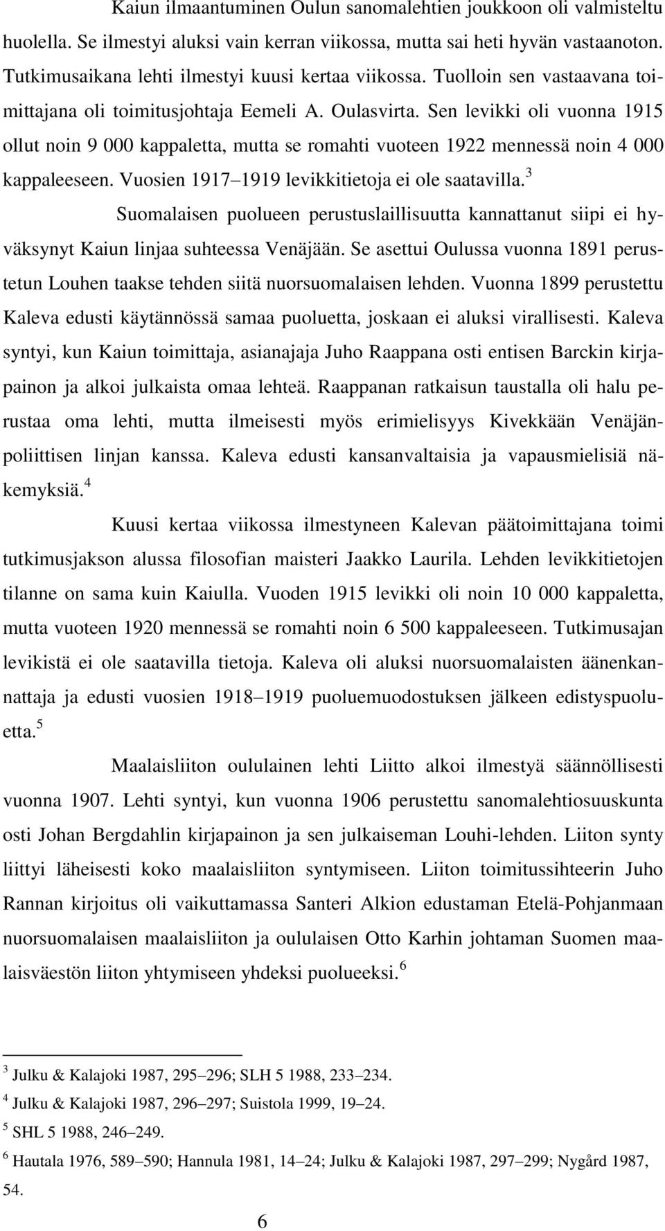 Sen levikki oli vuonna 1915 ollut noin 9 000 kappaletta, mutta se romahti vuoteen 1922 mennessä noin 4 000 kappaleeseen. Vuosien 1917 1919 levikkitietoja ei ole saatavilla.