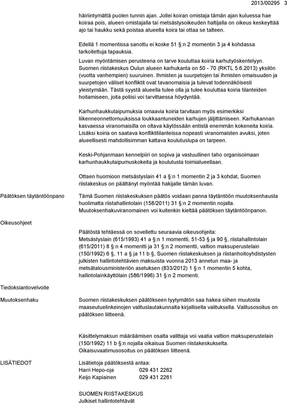 Edellä 1 momentissa sanottu ei koske 51 :n 2 momentin 3 ja 4 kohdassa tarkoitettuja tapauksia. Luvan myöntämisen perusteena on tarve kouluttaa koiria karhutyöskentelyyn.