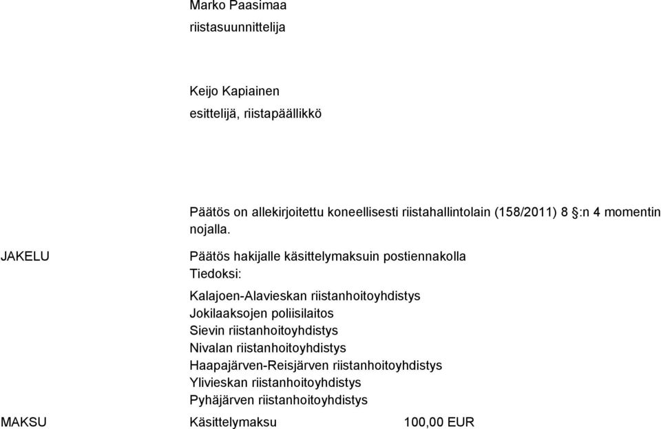 Päätös hakijalle käsittelymaksuin postiennakolla Tiedoksi: Kalajoen-Alavieskan riistanhoitoyhdistys Jokilaaksojen