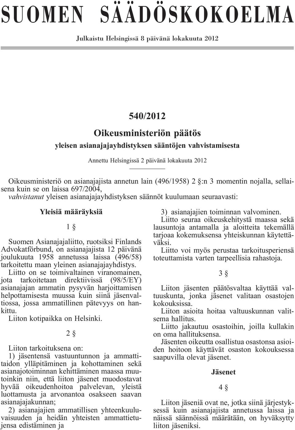 Yleisiä määräyksiä 1 Suomen Asianajajaliitto, ruotsiksi Finlands Advokatförbund, on asianajajista 12 päivänä joulukuuta 1958 annetussa laissa (496/58) tarkoitettu maan yleinen asianajajayhdistys.