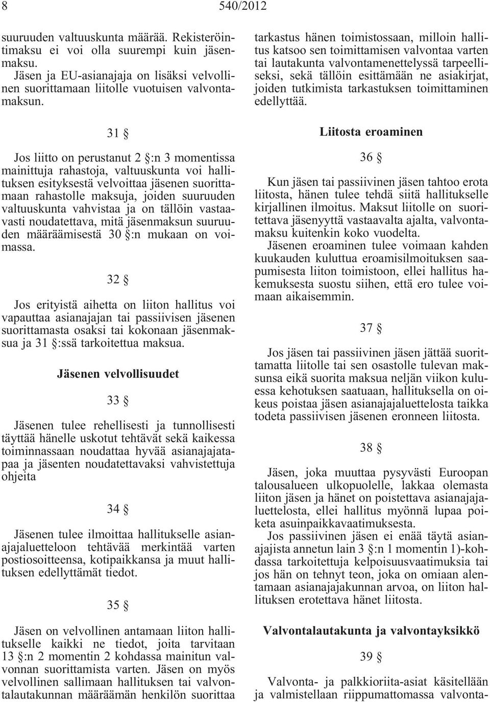 vahvistaa ja on tällöin vastaavasti noudatettava, mitä jäsenmaksun suuruuden määräämisestä 30 :n mukaan on voimassa.