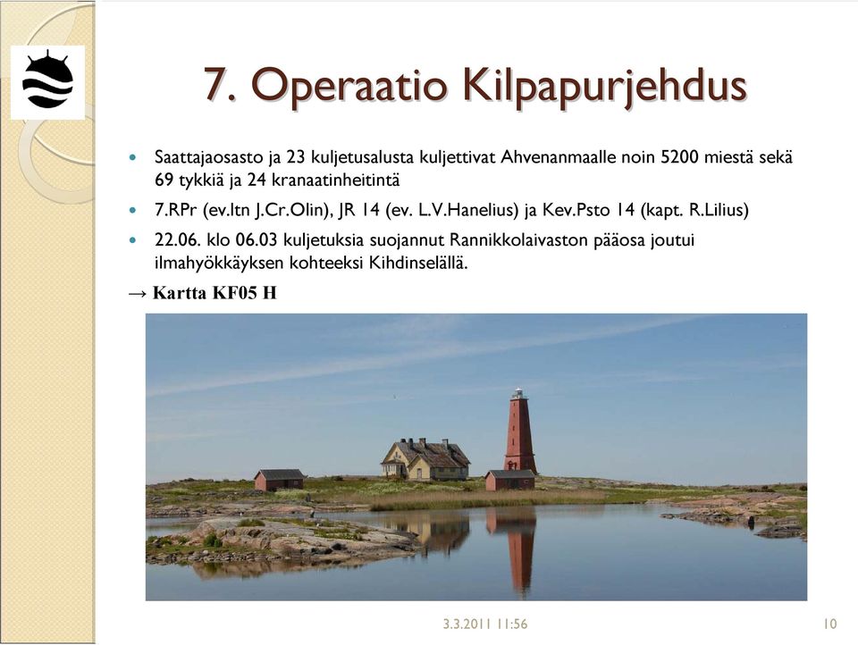 L.V.Hanelius) ja Kev.Psto 14 (kapt. R.Lilius) 22.06. klo 06.