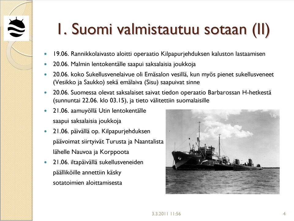 06. päivällä op. Kilpapurjehduksen päävoimat siirtyivät Turusta ja Naantalista lähelle Nauvoa ja Korppoota 21.06. iltapäivällä sukellusveneiden päälliköille annettiin käsky sotatoimien aloittamisesta 3.