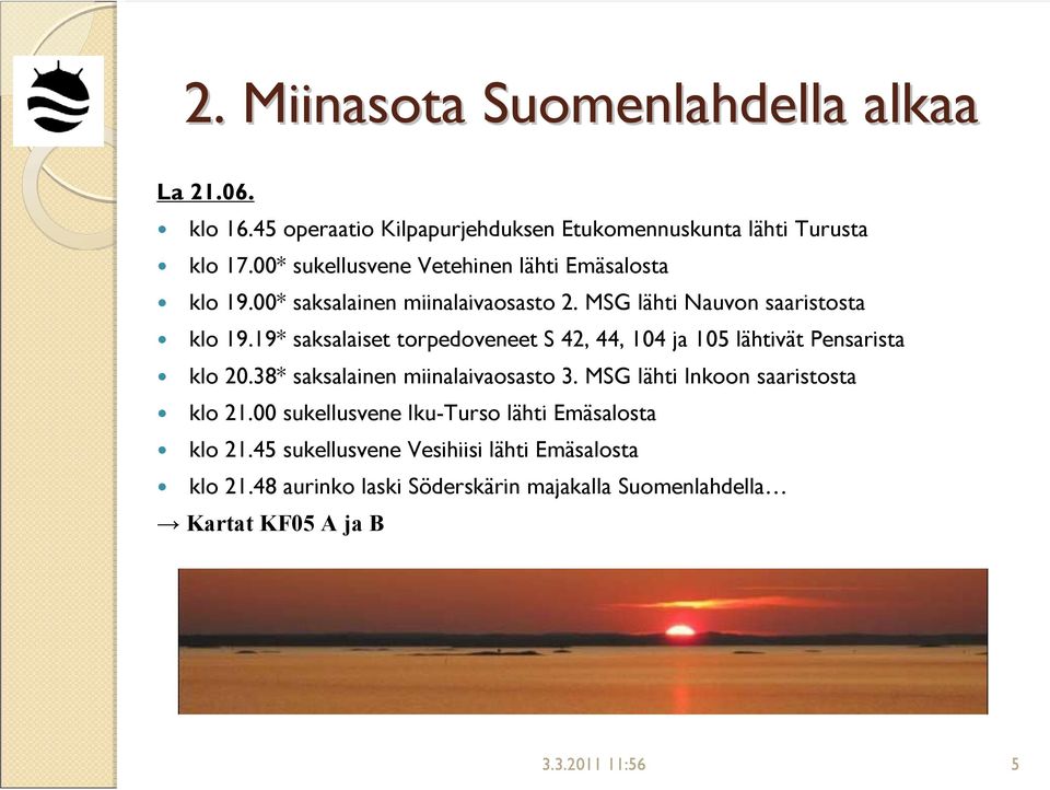 19* saksalaiset torpedoveneet S 42, 44, 104 ja 105 lähtivät Pensarista klo 20.38* saksalainen miinalaivaosasto 3.