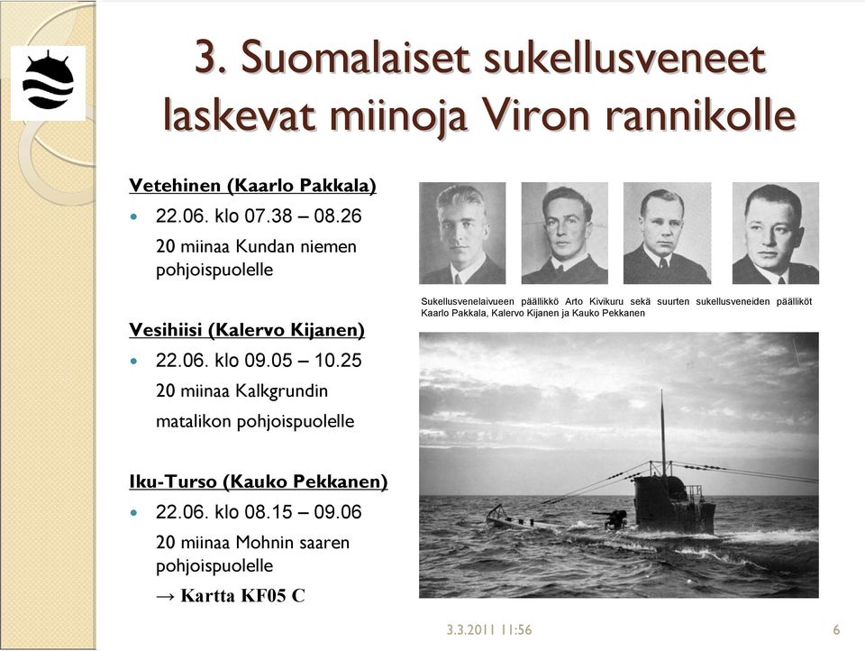 25 20 miinaa Kalkgrundin matalikon pohjoispuolelle Sukellusvenelaivueen päällikkö Arto Kivikuru sekä suurten sukellusveneiden