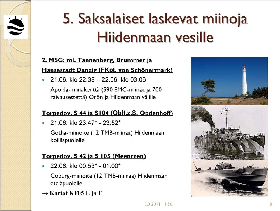 S 44 ja S104 (Oblt.z.S. Opdenhoff) 21.06. klo 23.47* - 23.52* Gotha-miinoite (12 TMB-miinaa) Hiidenmaan koillispuolelle Torpedov.