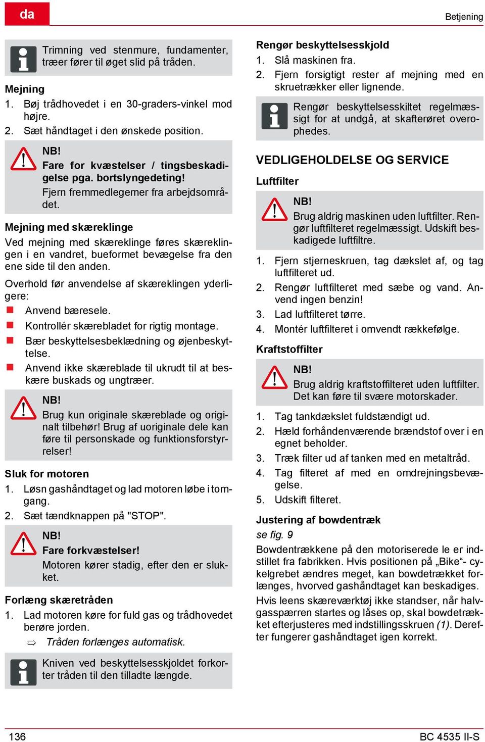 Mejning med skæreklinge Ved mejning med skæreklinge føres skæreklingen i en vandret, bueformet bevægelse fra den ene side til den anden.