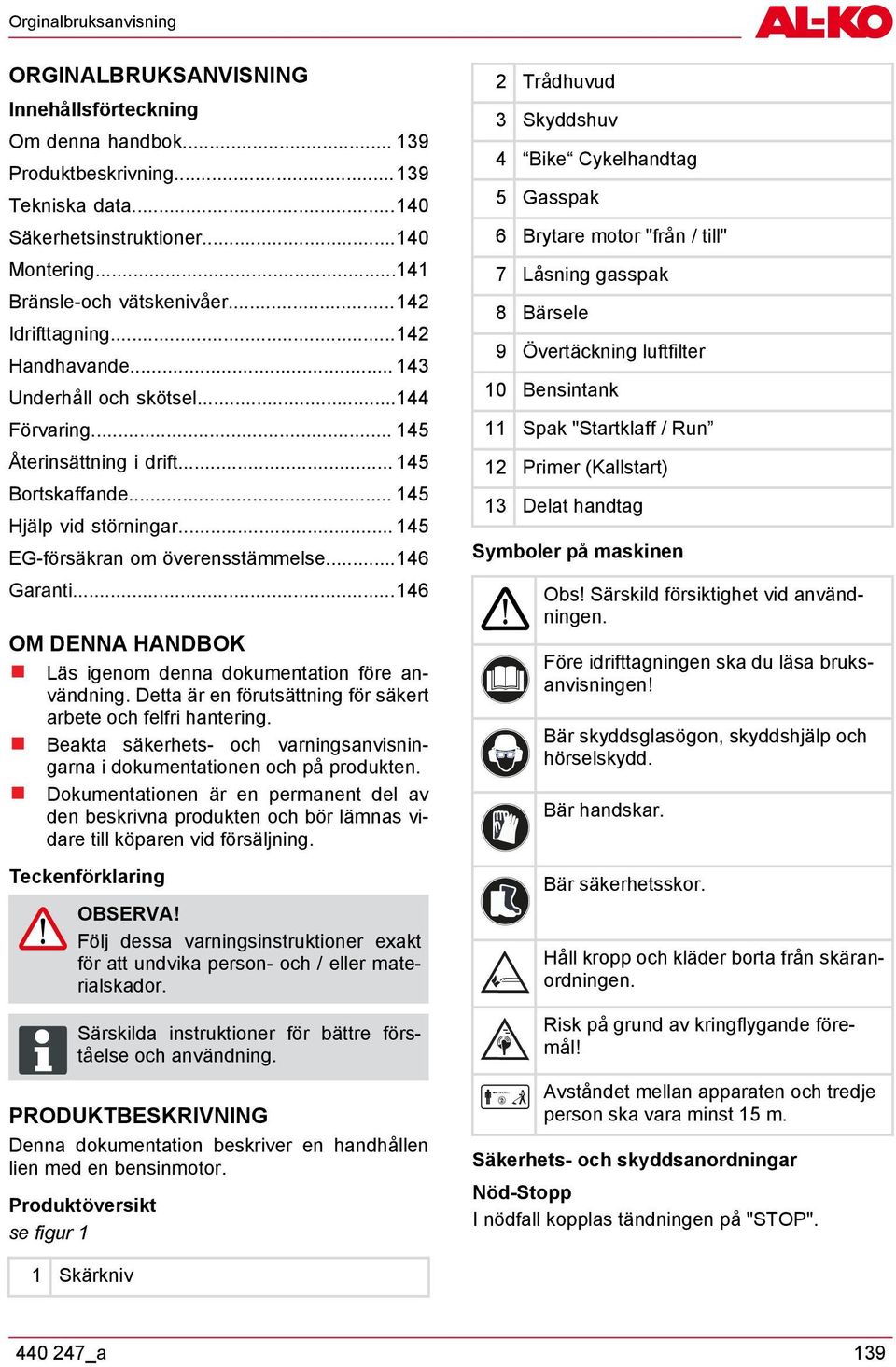 .. 145 EG-försäkran om överensstämmelse...146 Garanti...146 OM DENNA HANDBOK Läs igenom denna dokumentation före användning. Detta är en förutsättning för säkert arbete och felfri hantering.