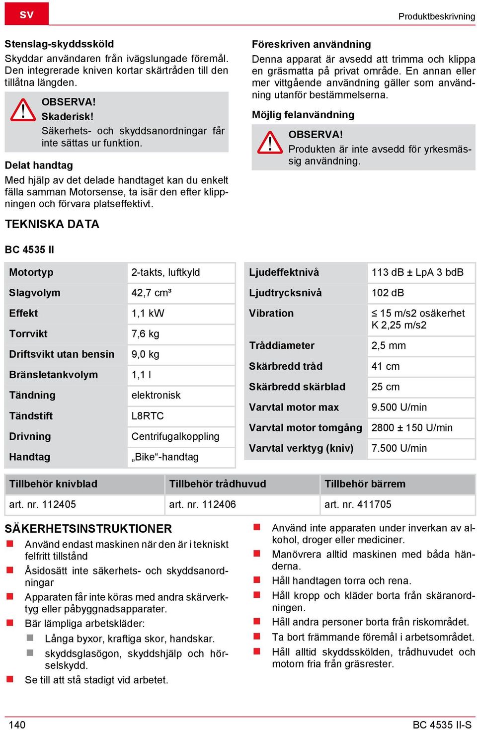 Delat handtag Med hjälp av det delade handtaget kan du enkelt fälla samman Motorsense, ta isär den efter klippningen och förvara platseffektivt.