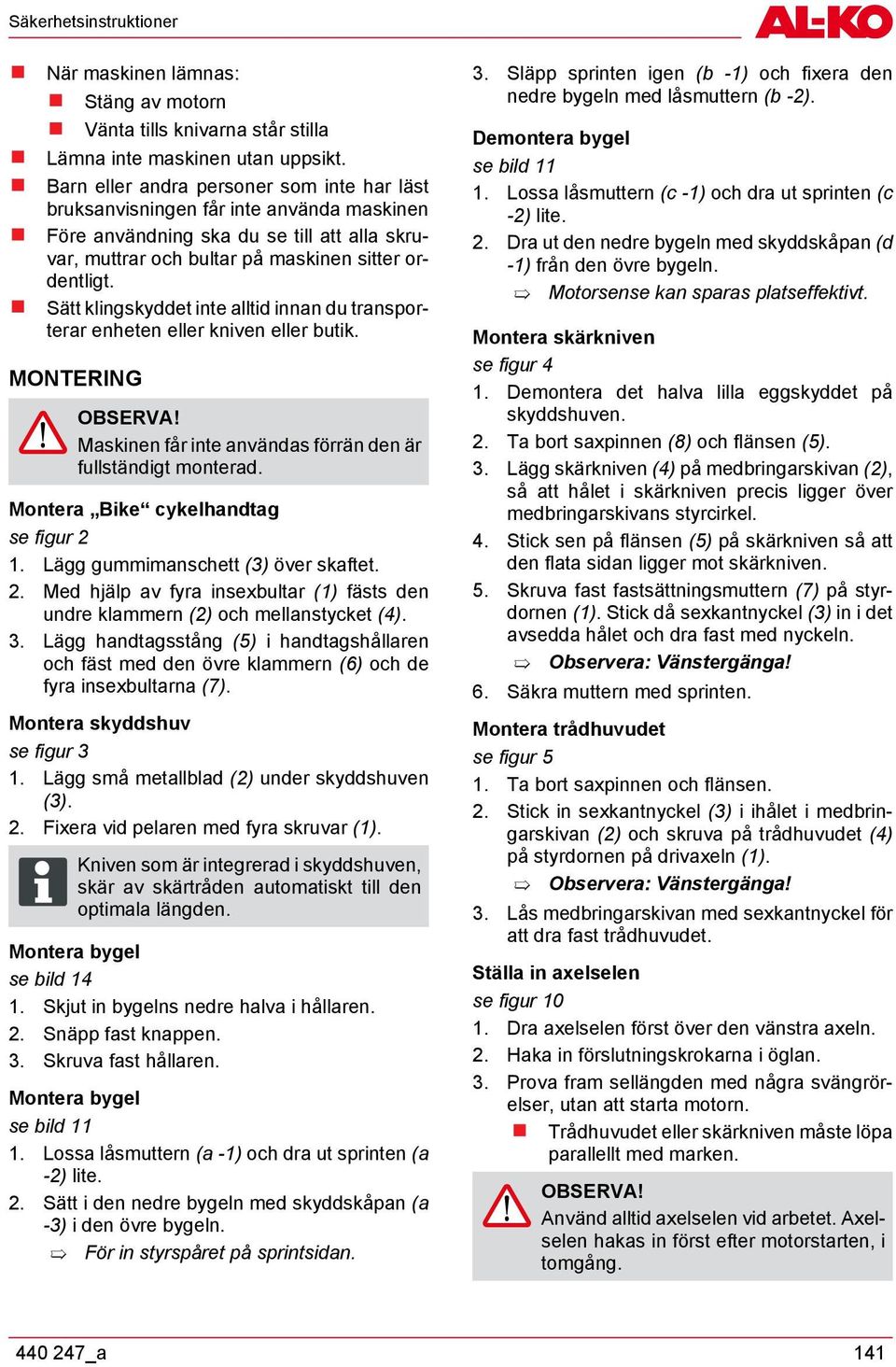 Sätt klingskyddet inte alltid innan du transporterar enheten eller kniven eller butik. MONTERING OBSERVA! Maskinen får inte användas förrän den är fullständigt monterad.