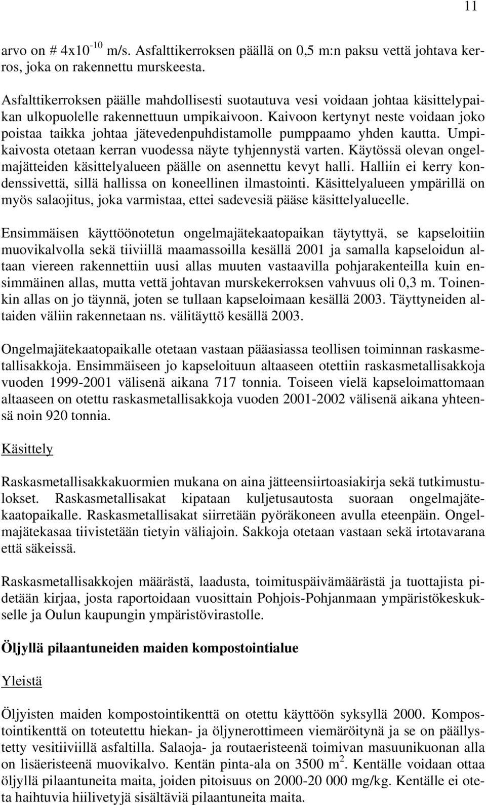 Kaivoon kertynyt neste voidaan joko poistaa taikka johtaa jätevedenpuhdistamolle pumppaamo yhden kautta. Umpikaivosta otetaan kerran vuodessa näyte tyhjennystä varten.