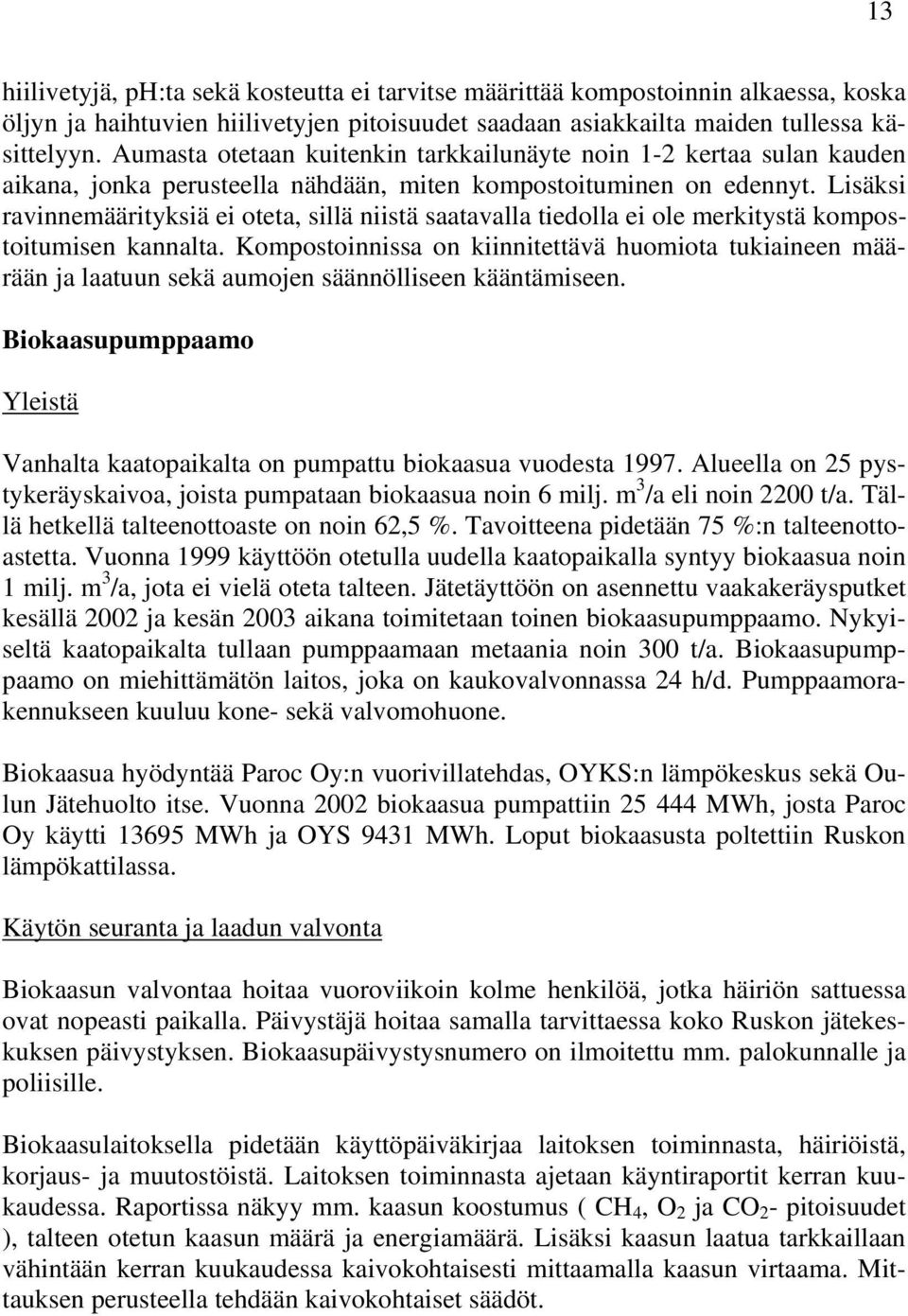 Lisäksi ravinnemäärityksiä ei oteta, sillä niistä saatavalla tiedolla ei ole merkitystä kompostoitumisen kannalta.