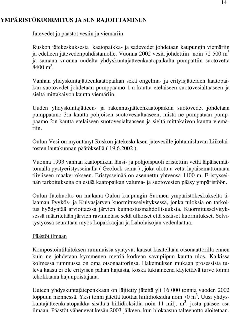 Vanhan yhdyskuntajätteenkaatopaikan sekä ongelma- ja erityisjätteiden kaatopaikan suotovedet johdetaan pumppaamo 1:n kautta eteläiseen suotovesialtaaseen ja sieltä mittakaivon kautta viemäriin.