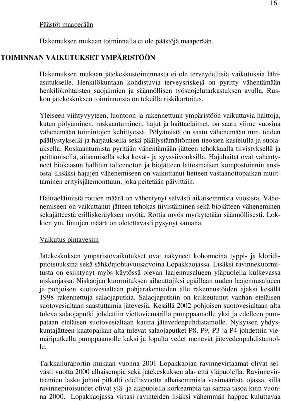 Henkilökuntaan kohdistuvia terveysriskejä on pyritty vähentämään henkilökohtaisten suojaimien ja säännöllisen työsuojelutarkastuksen avulla.