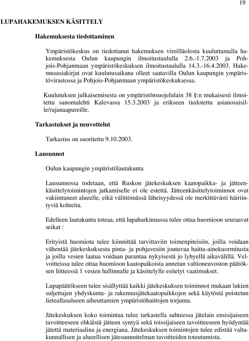 Kuulutuksen julkaisemisesta on ympäristönsuojelulain 38 :n mukaisesti ilmoitettu sanomalehti Kalevassa 15.3.2003 ja erikseen tiedotettu asianosaisille/rajanaapureille.