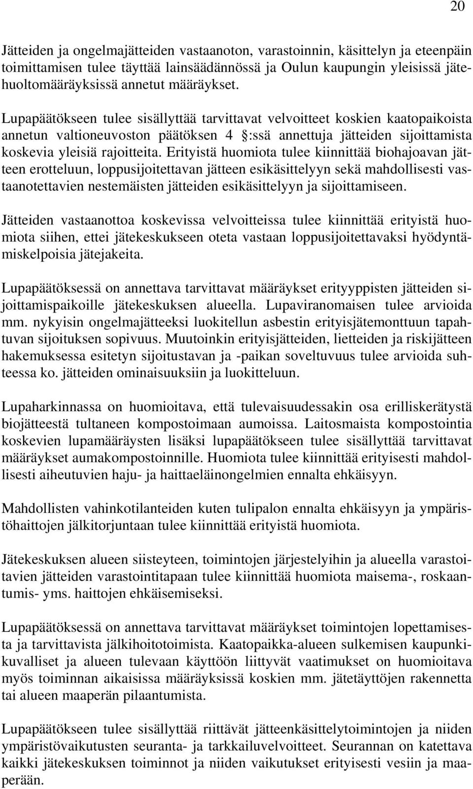 Erityistä huomiota tulee kiinnittää biohajoavan jätteen erotteluun, loppusijoitettavan jätteen esikäsittelyyn sekä mahdollisesti vastaanotettavien nestemäisten jätteiden esikäsittelyyn ja