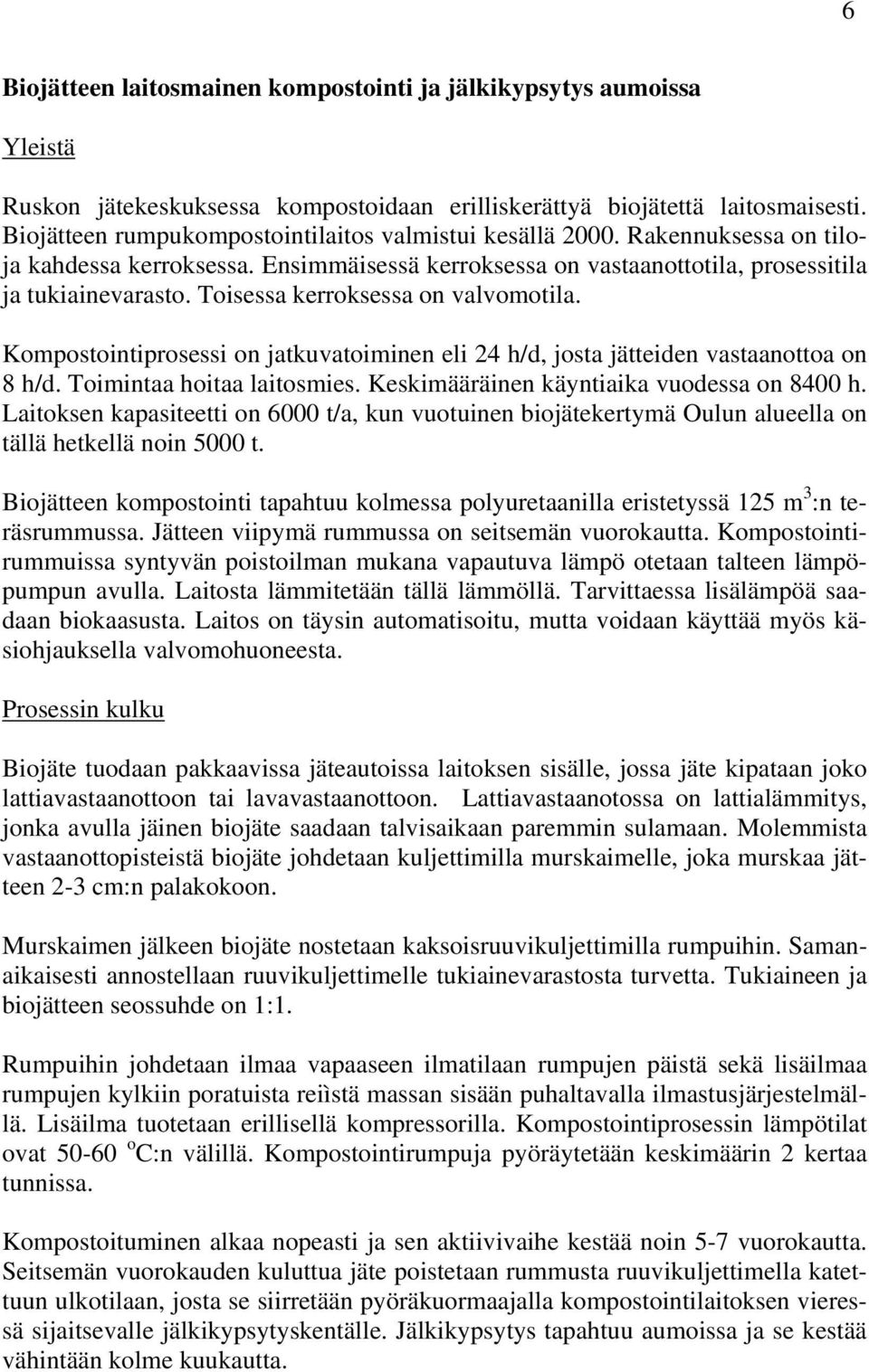 Toisessa kerroksessa on valvomotila. Kompostointiprosessi on jatkuvatoiminen eli 24 h/d, josta jätteiden vastaanottoa on 8 h/d. Toimintaa hoitaa laitosmies.