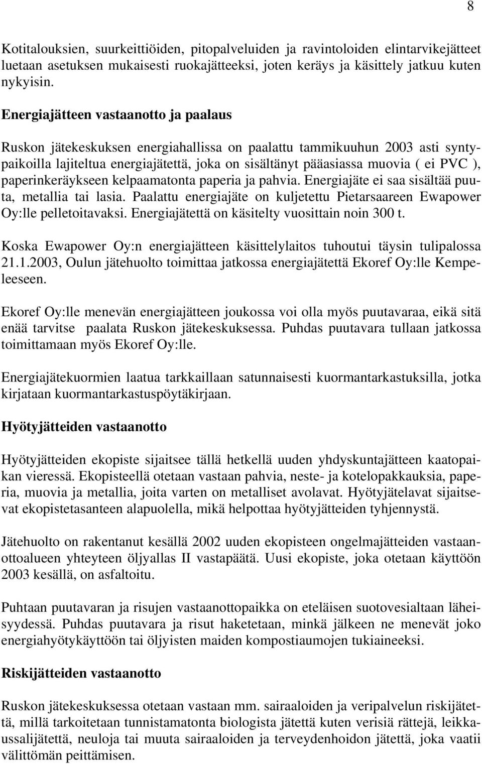 paperinkeräykseen kelpaamatonta paperia ja pahvia. Energiajäte ei saa sisältää puuta, metallia tai lasia. Paalattu energiajäte on kuljetettu Pietarsaareen Ewapower Oy:lle pelletoitavaksi.