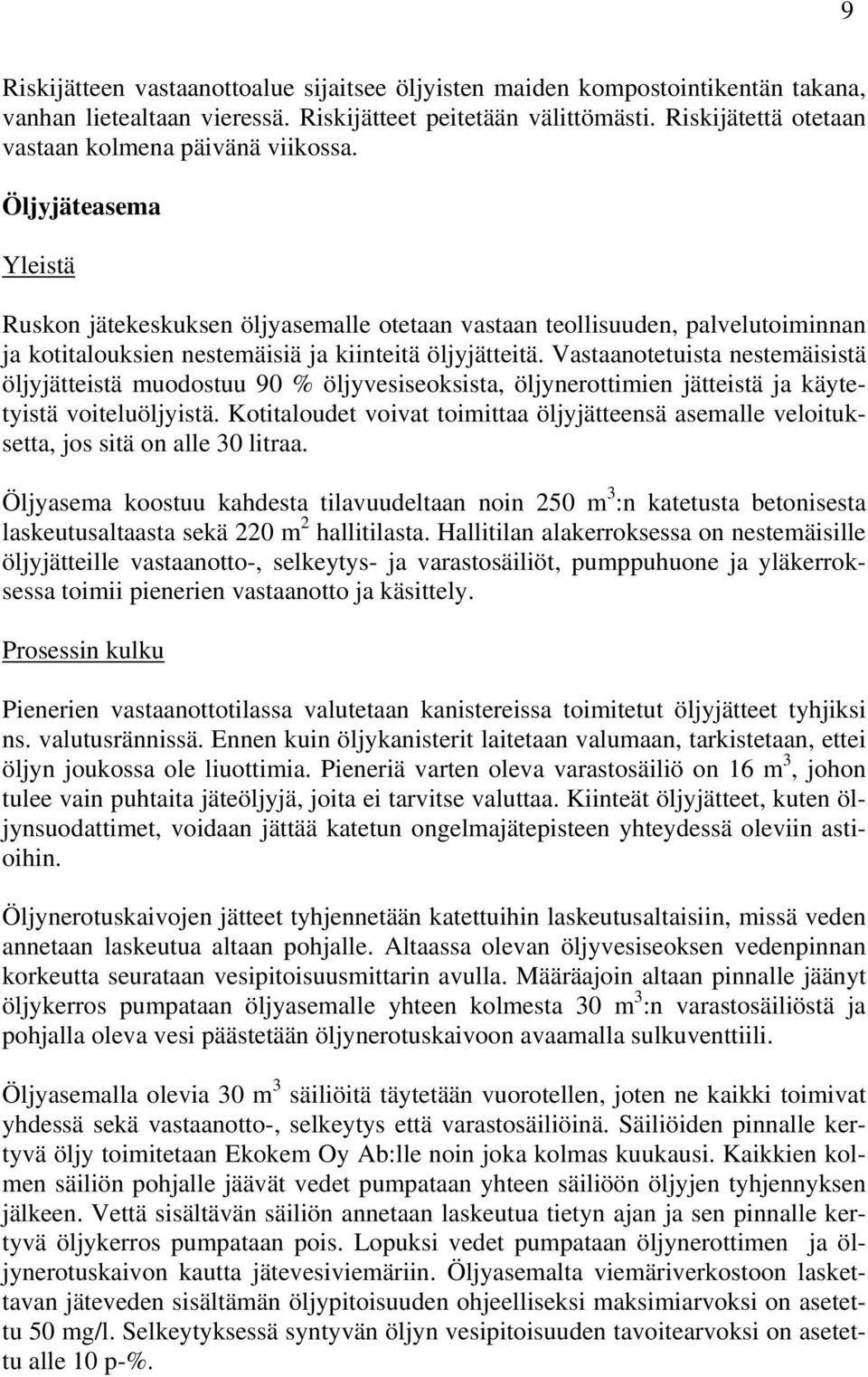 Öljyjäteasema Yleistä Ruskon jätekeskuksen öljyasemalle otetaan vastaan teollisuuden, palvelutoiminnan ja kotitalouksien nestemäisiä ja kiinteitä öljyjätteitä.