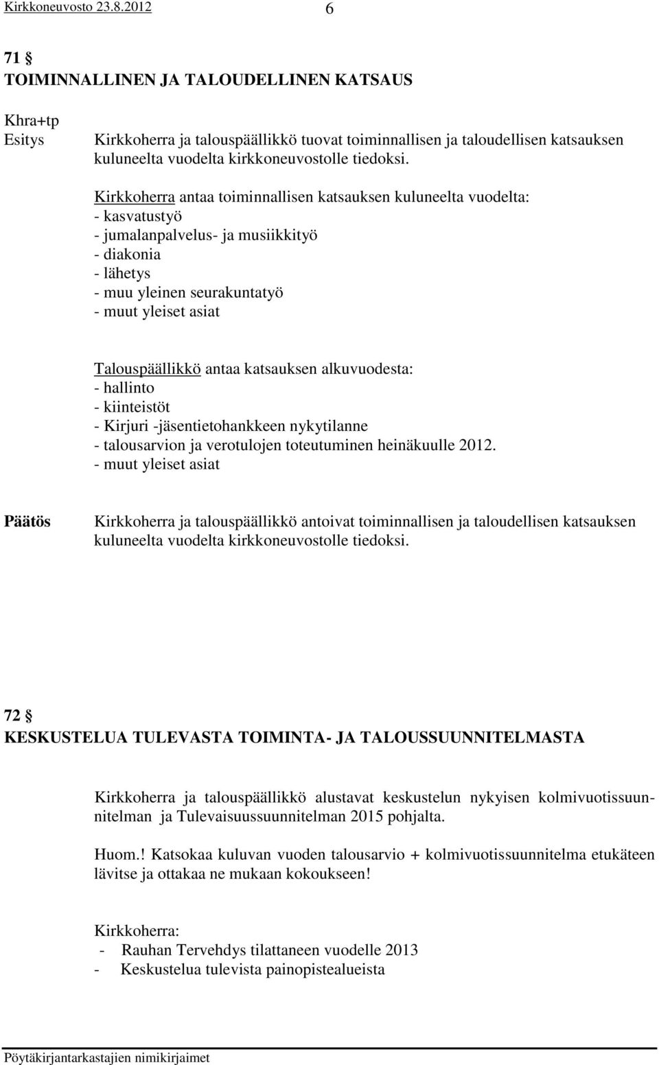 antaa katsauksen alkuvuodesta: - hallinto - kiinteistöt - Kirjuri -jäsentietohankkeen nykytilanne - talousarvion ja verotulojen toteutuminen heinäkuulle 2012.