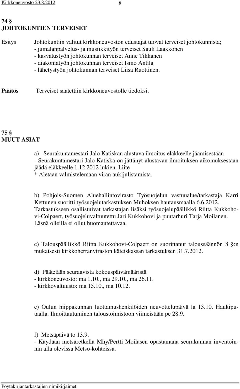 75 MUUT ASIAT a) Seurakuntamestari Jalo Katiskan alustava ilmoitus eläkkeelle jäämisestään - Seurakuntamestari Jalo Katiska on jättänyt alustavan ilmoituksen aikomuksestaan jäädä eläkkeelle 1.12.