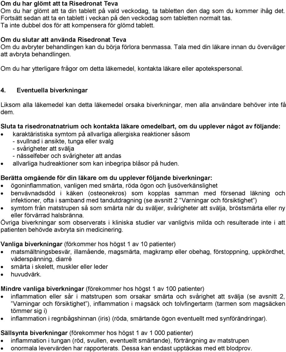 Om du slutar att använda Risedronat Teva Om du avbryter behandlingen kan du börja förlora benmassa. Tala med din läkare innan du överväger att avbryta behandlingen.