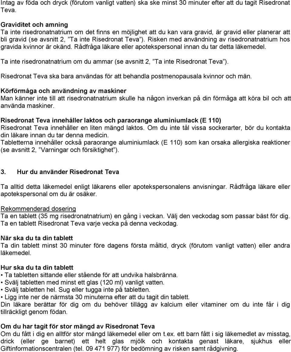 Risken med användning av risedronatnatrium hos gravida kvinnor är okänd. Rådfråga läkare eller apotekspersonal innan du tar detta läkemedel.