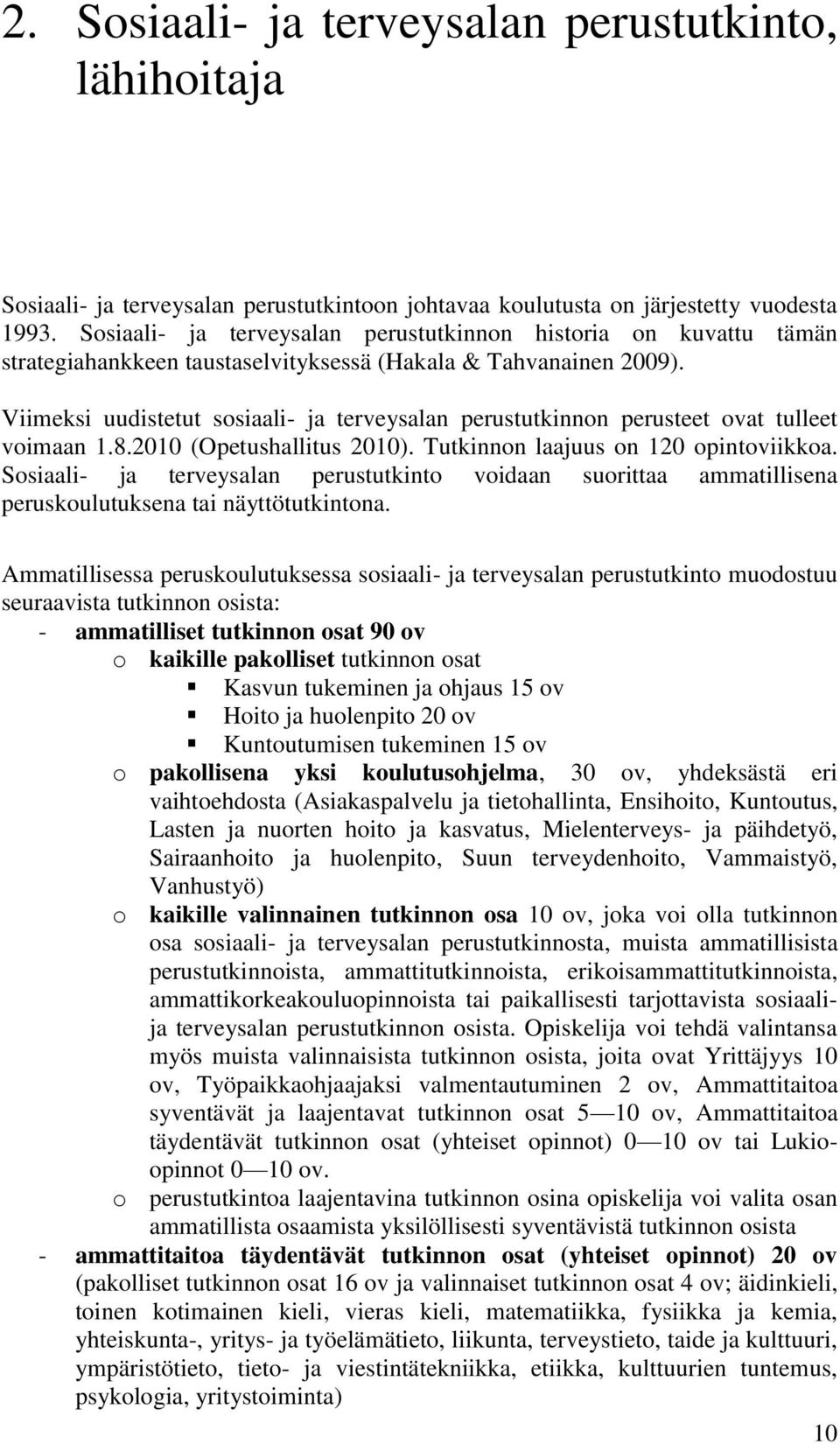 Viimeksi uudistetut sosiaali- ja terveysalan perustutkinnon perusteet ovat tulleet voimaan 1.8.2010 (Opetushallitus 2010). Tutkinnon laajuus on 120 opintoviikkoa.