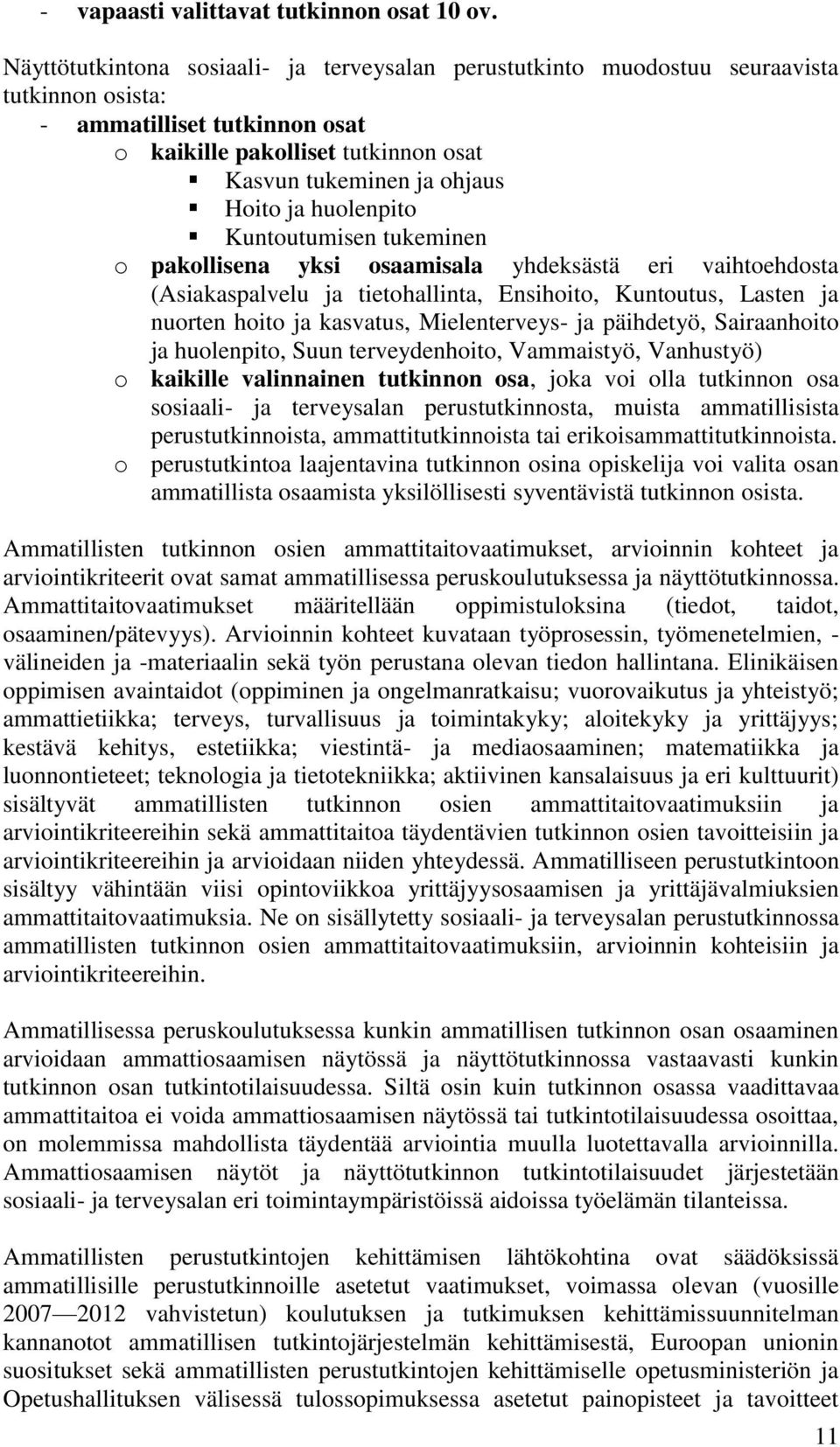 huolenpito Kuntoutumisen tukeminen o pakollisena yksi osaamisala yhdeksästä eri vaihtoehdosta (Asiakaspalvelu ja tietohallinta, Ensihoito, Kuntoutus, Lasten ja nuorten hoito ja kasvatus,