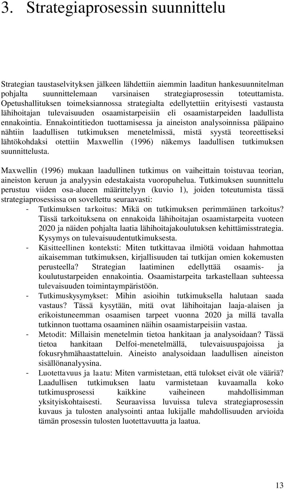 Ennakointitiedon tuottamisessa ja aineiston analysoinnissa pääpaino nähtiin laadullisen tutkimuksen menetelmissä, mistä syystä teoreettiseksi lähtökohdaksi otettiin Maxwellin (1996) näkemys