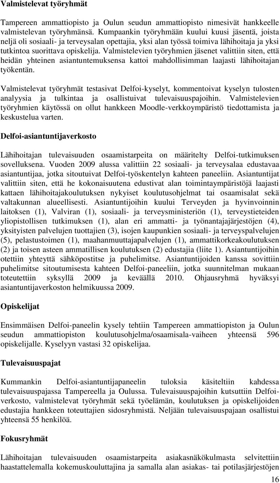 Valmistelevien työryhmien jäsenet valittiin siten, että heidän yhteinen asiantuntemuksensa kattoi mahdollisimman laajasti lähihoitajan työkentän.