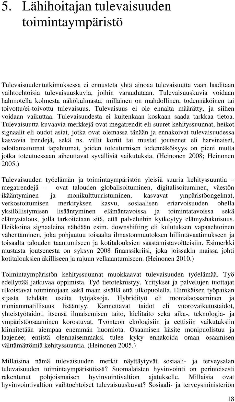 Tulevaisuus ei ole ennalta määrätty, ja siihen voidaan vaikuttaa. Tulevaisuudesta ei kuitenkaan koskaan saada tarkkaa tietoa.