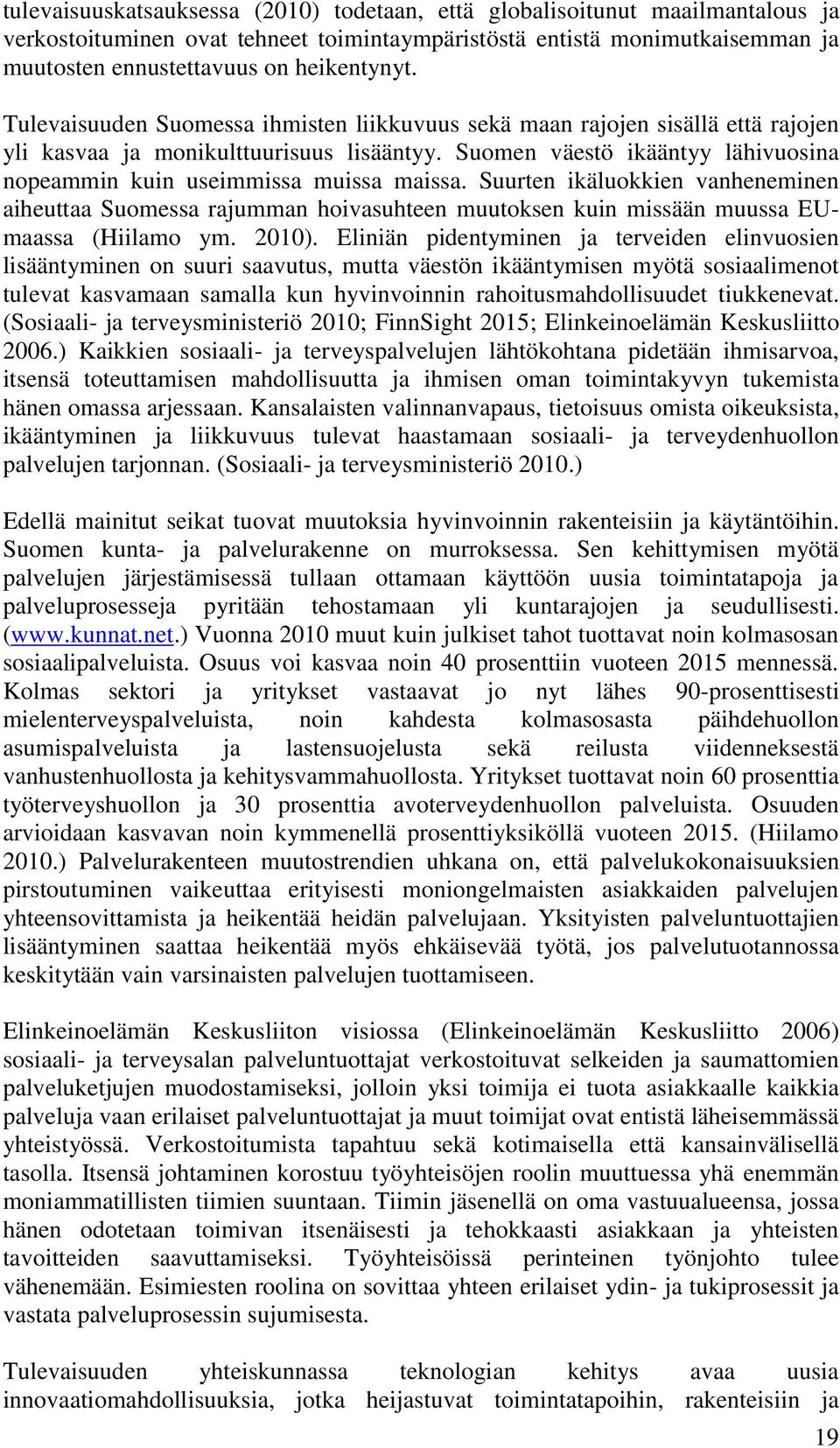 Suurten ikäluokkien vanheneminen aiheuttaa Suomessa rajumman hoivasuhteen muutoksen kuin missään muussa EUmaassa (Hiilamo ym. 2010).