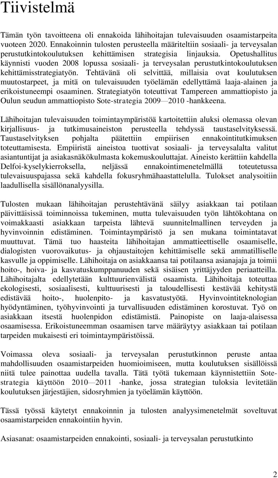 Opetushallitus käynnisti vuoden 2008 lopussa sosiaali- ja terveysalan perustutkintokoulutuksen kehittämisstrategiatyön.