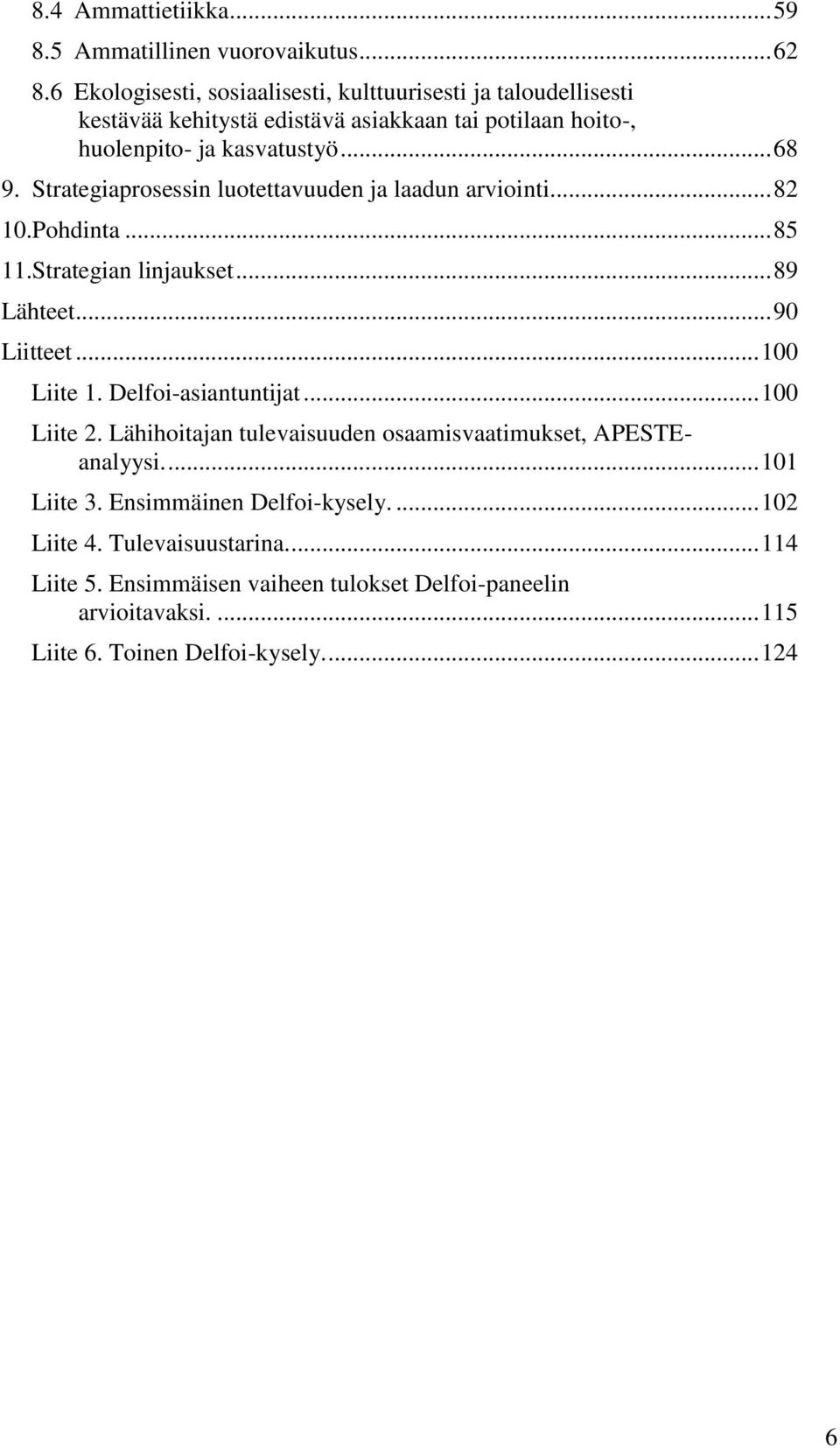 Strategiaprosessin luotettavuuden ja laadun arviointi... 82 10.Pohdinta... 85 11.Strategian linjaukset... 89 Lähteet... 90 Liitteet... 100 Liite 1.