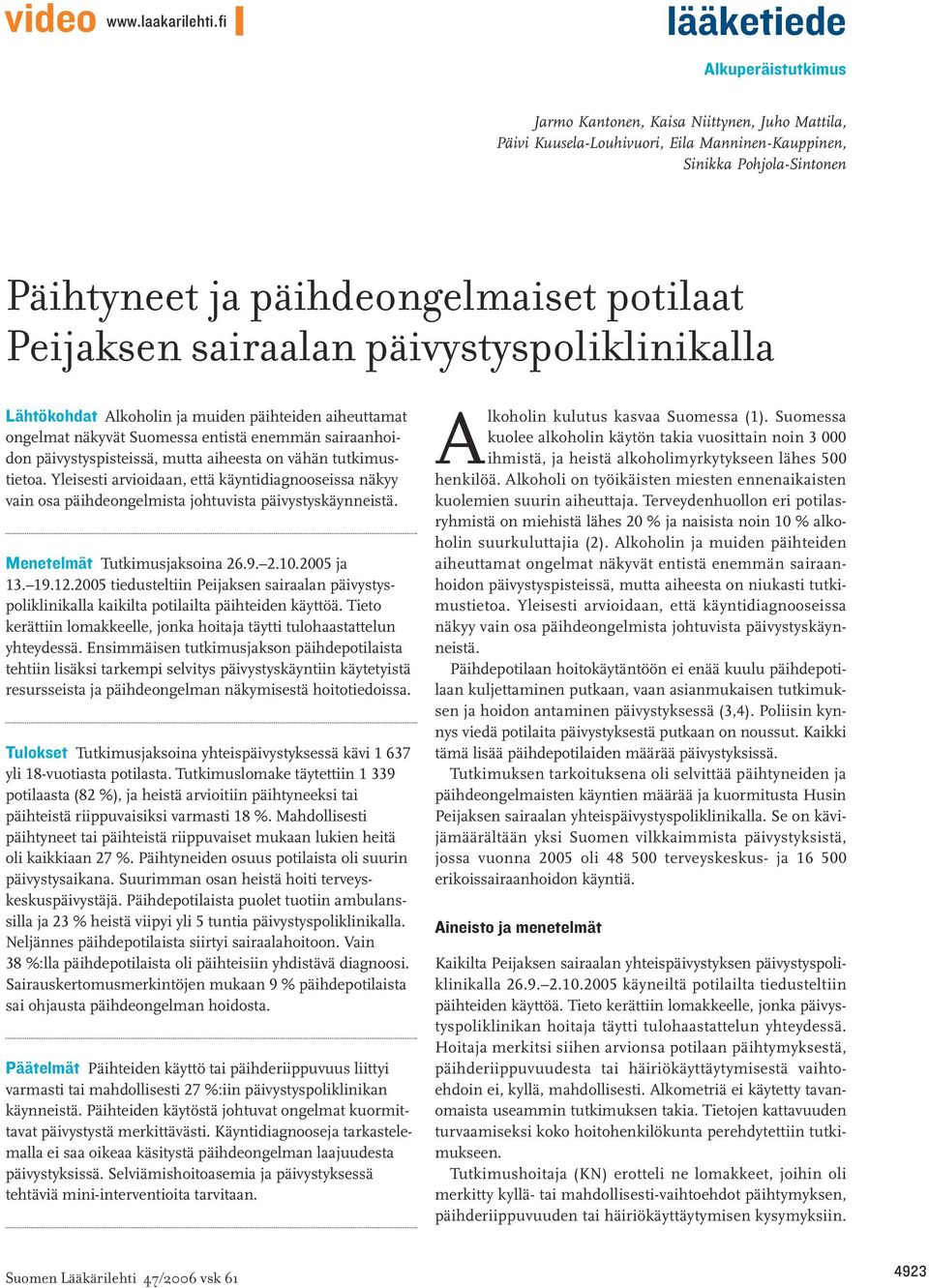 Peijaksen sairaalan päivystyspoliklinikalla Lähtökohdat Alkoholin ja muiden päihteiden aiheuttamat ongelmat näkyvät Suomessa entistä enemmän sairaanhoidon päivystyspisteissä, mutta aiheesta on vähän