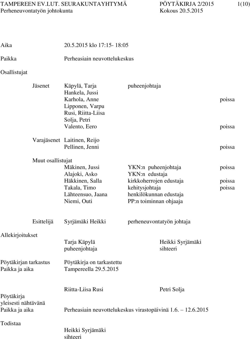 2015 klo 17:15-18:05 Paikka Perheasiain neuvottelukeskus Osallistujat Jäsenet Käpylä, Tarja puheenjohtaja Hankela, Jussi Karhola, Anne Lipponen, Varpu Rusi, Riitta-Liisa Solja, Petri Valento, Eero