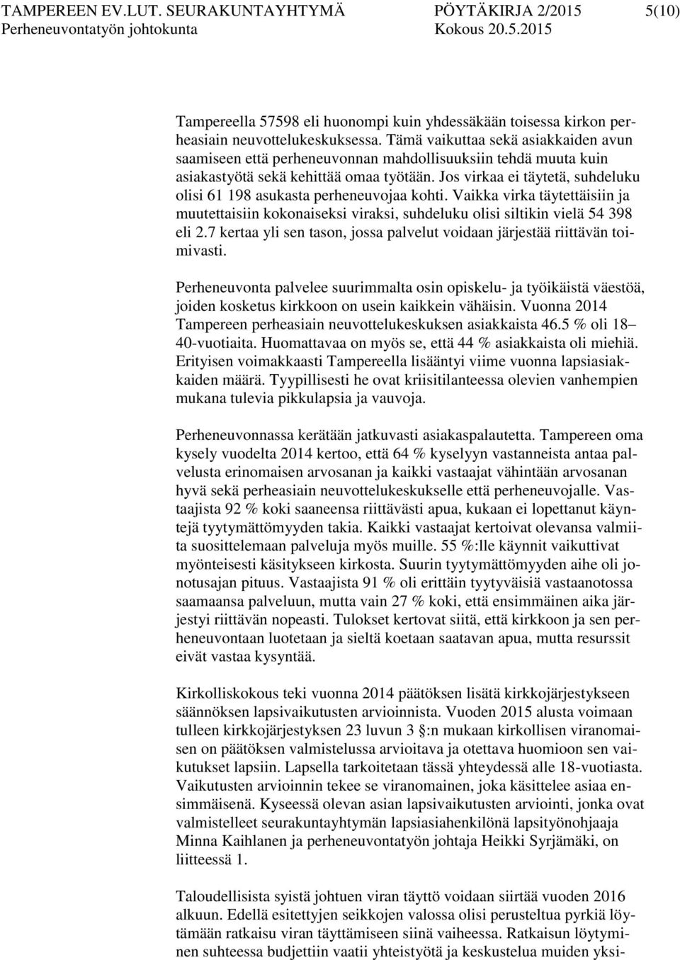 Jos virkaa ei täytetä, suhdeluku olisi 61 198 asukasta perheneuvojaa kohti. Vaikka virka täytettäisiin ja muutettaisiin kokonaiseksi viraksi, suhdeluku olisi siltikin vielä 54 398 eli 2.