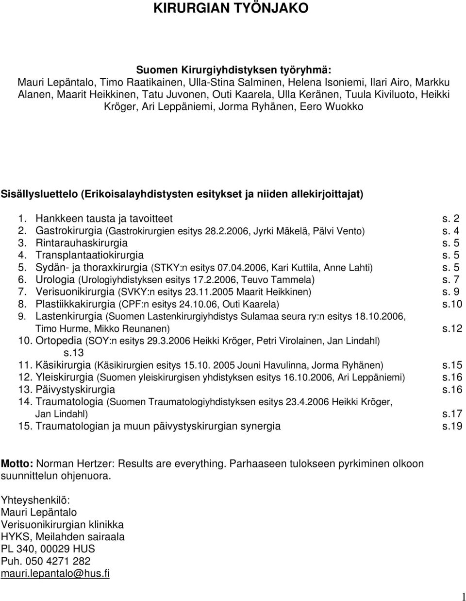 Hankkeen tausta ja tavoitteet s. 2 2. Gastrokirurgia (Gastrokirurgien esitys 28.2.2006, Jyrki Mäkelä, Pälvi Vento) s. 4 3. Rintarauhaskirurgia s. 5 4. Transplantaatiokirurgia s. 5 5.