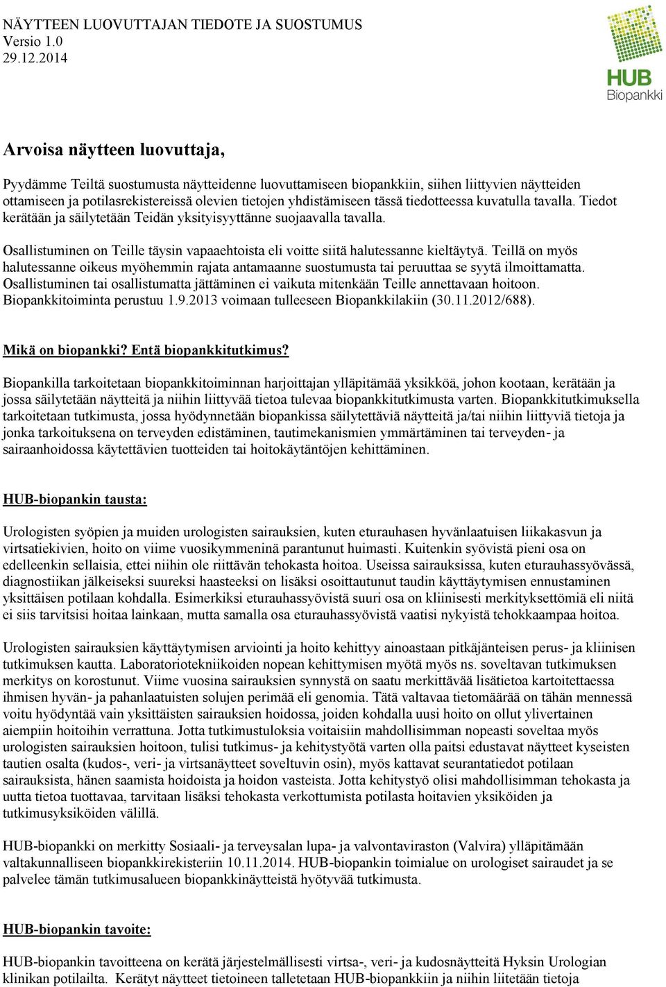 Teillä on myös halutessanne oikeus myöhemmin rajata antamaanne suostumusta tai peruuttaa se syytä ilmoittamatta.