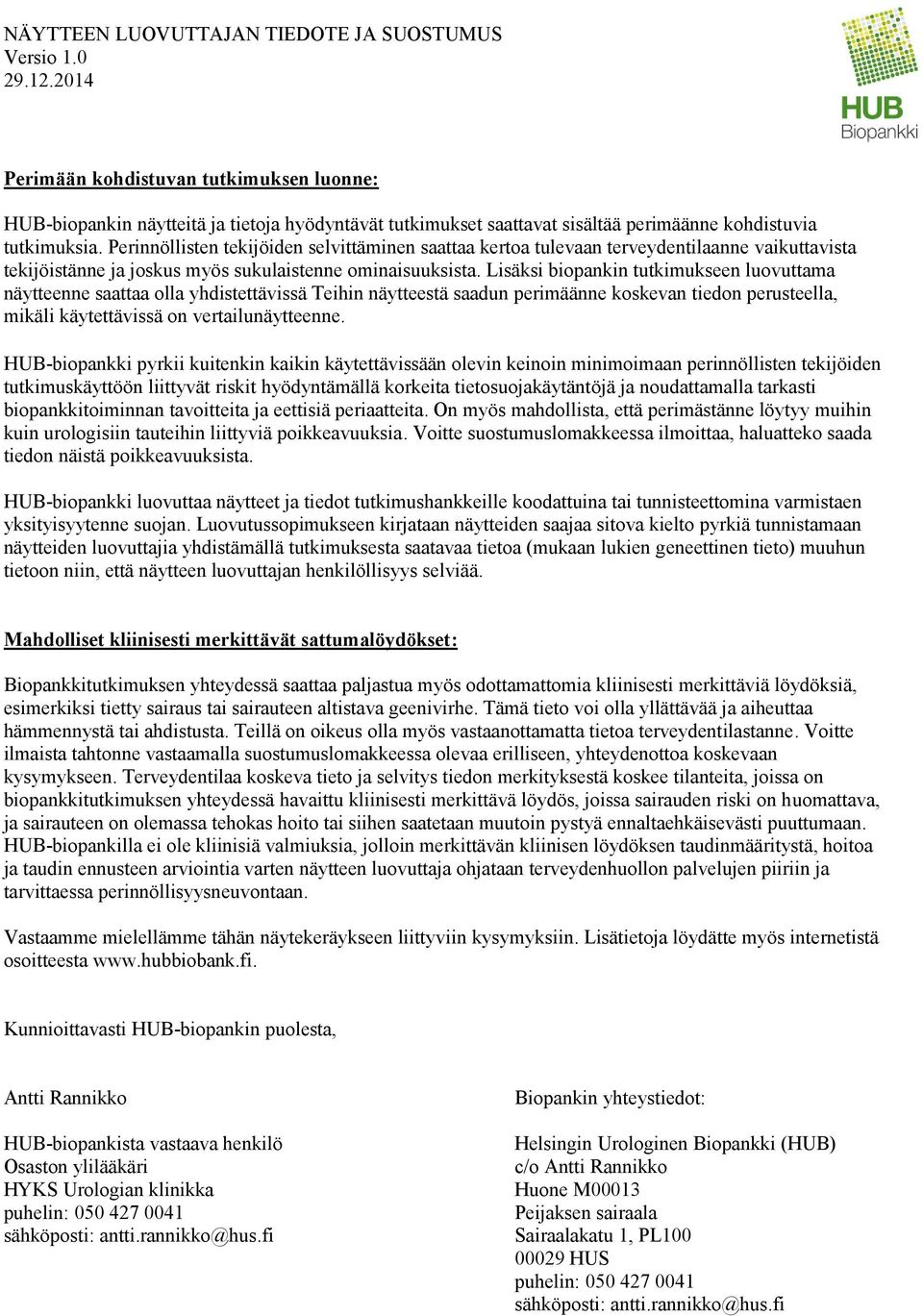 Lisäksi biopankin tutkimukseen luovuttama näytteenne saattaa olla yhdistettävissä Teihin näytteestä saadun perimäänne koskevan tiedon perusteella, mikäli käytettävissä on vertailunäytteenne.