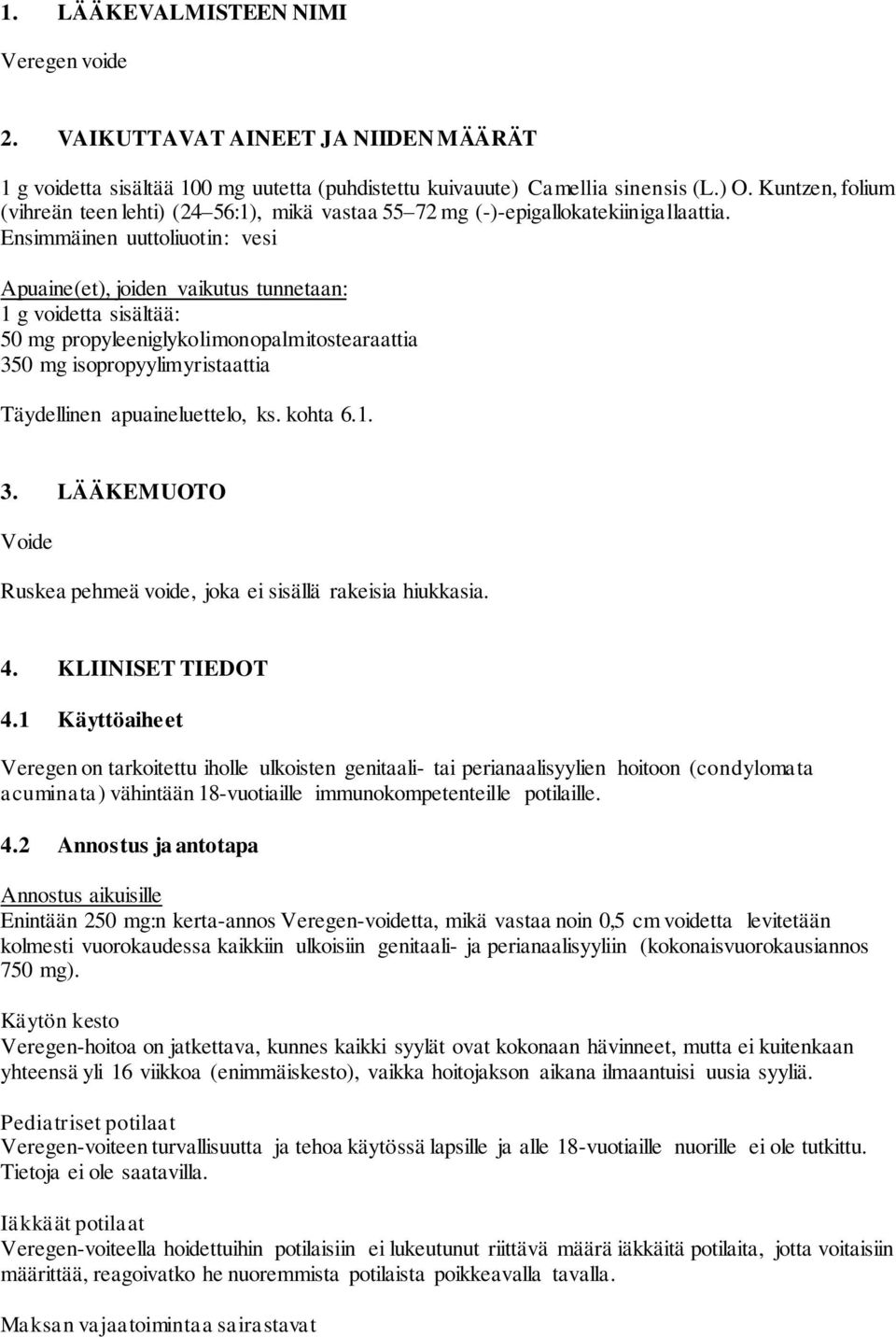 Ensimmäinen uuttoliuotin: vesi Apuaine(et), joiden vaikutus tunnetaan: 1 g voidetta sisältää: 50 mg propyleeniglykolimonopalmitostearaattia 350 mg isopropyylimyristaattia Täydellinen apuaineluettelo,