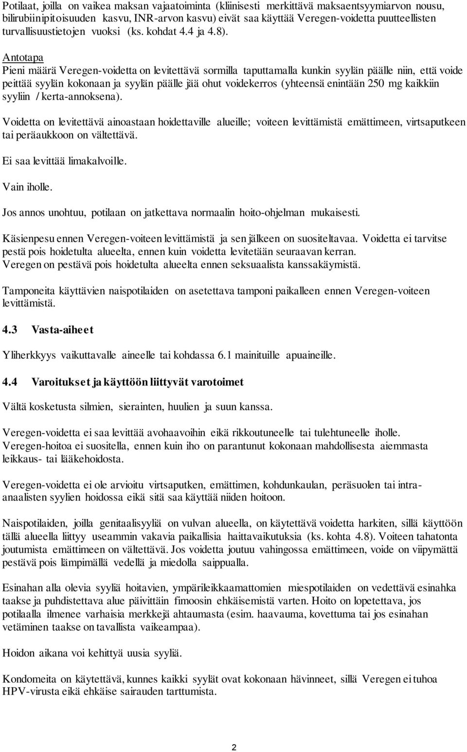 Antotapa Pieni määrä Veregen-voidetta on levitettävä sormilla taputtamalla kunkin syylän päälle niin, että voide peittää syylän kokonaan ja syylän päälle jää ohut voidekerros (yhteensä enintään 250