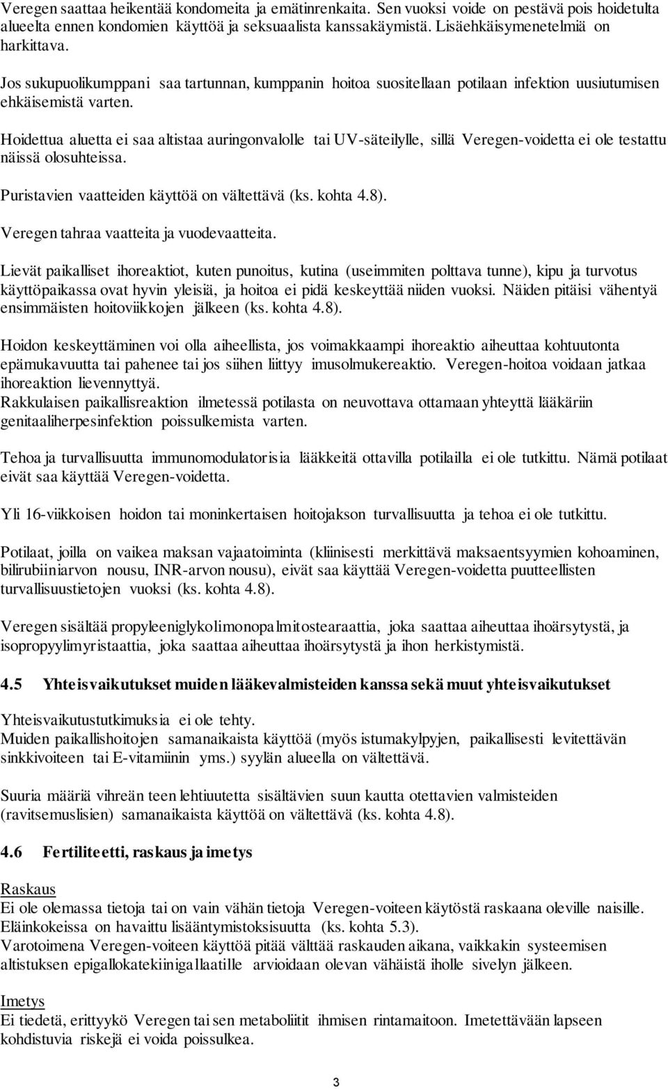 Hoidettua aluetta ei saa altistaa auringonvalolle tai UV-säteilylle, sillä Veregen-voidetta ei ole testattu näissä olosuhteissa. Puristavien vaatteiden käyttöä on vältettävä (ks. kohta 4.8).