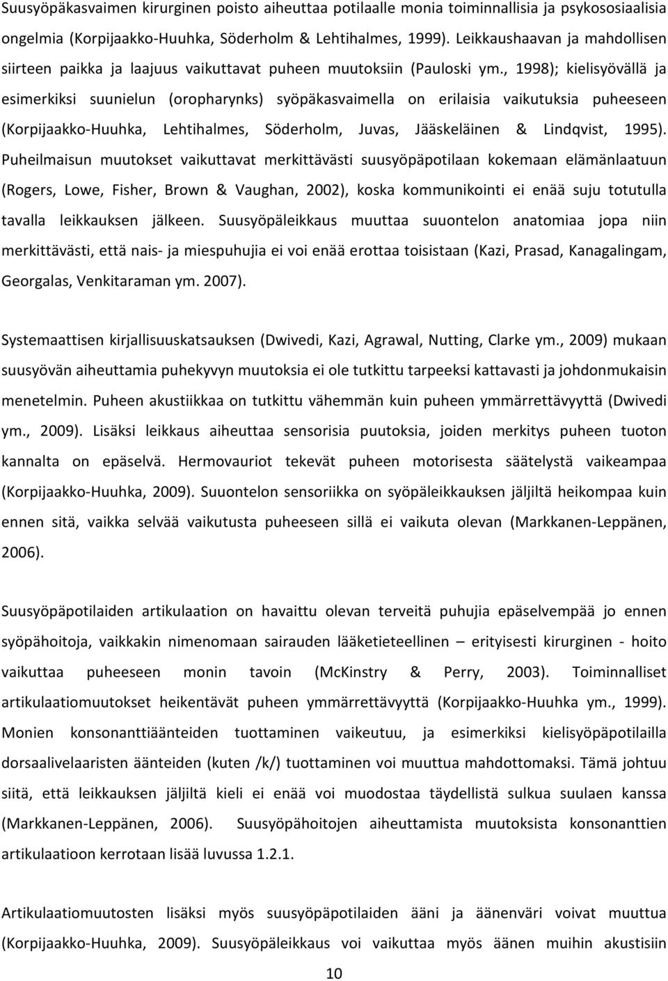 , 1998); kielisyövällä ja esimerkiksi suunielun (oropharynks) syöpäkasvaimella on erilaisia vaikutuksia puheeseen (Korpijaakko-Huuhka, Lehtihalmes, Söderholm, Juvas, Jääskeläinen & Lindqvist, 1995).