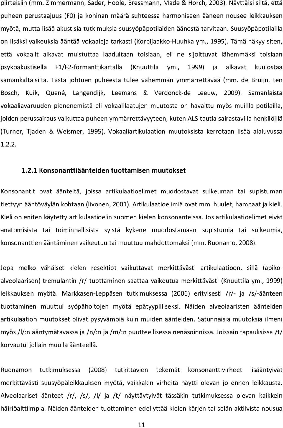 Suusyöpäpotilailla on lisäksi vaikeuksia ääntää vokaaleja tarkasti (Korpijaakko-Huuhka ym., 1995).