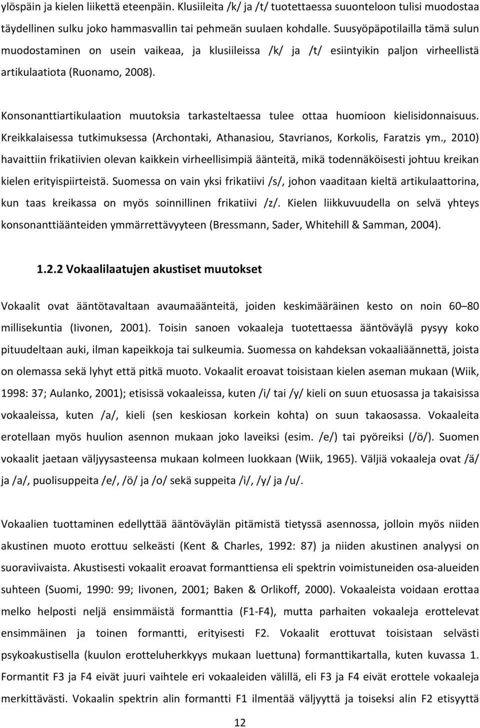 Konsonanttiartikulaation muutoksia tarkasteltaessa tulee ottaa huomioon kielisidonnaisuus. Kreikkalaisessa tutkimuksessa (Archontaki, Athanasiou, Stavrianos, Korkolis, Faratzis ym.