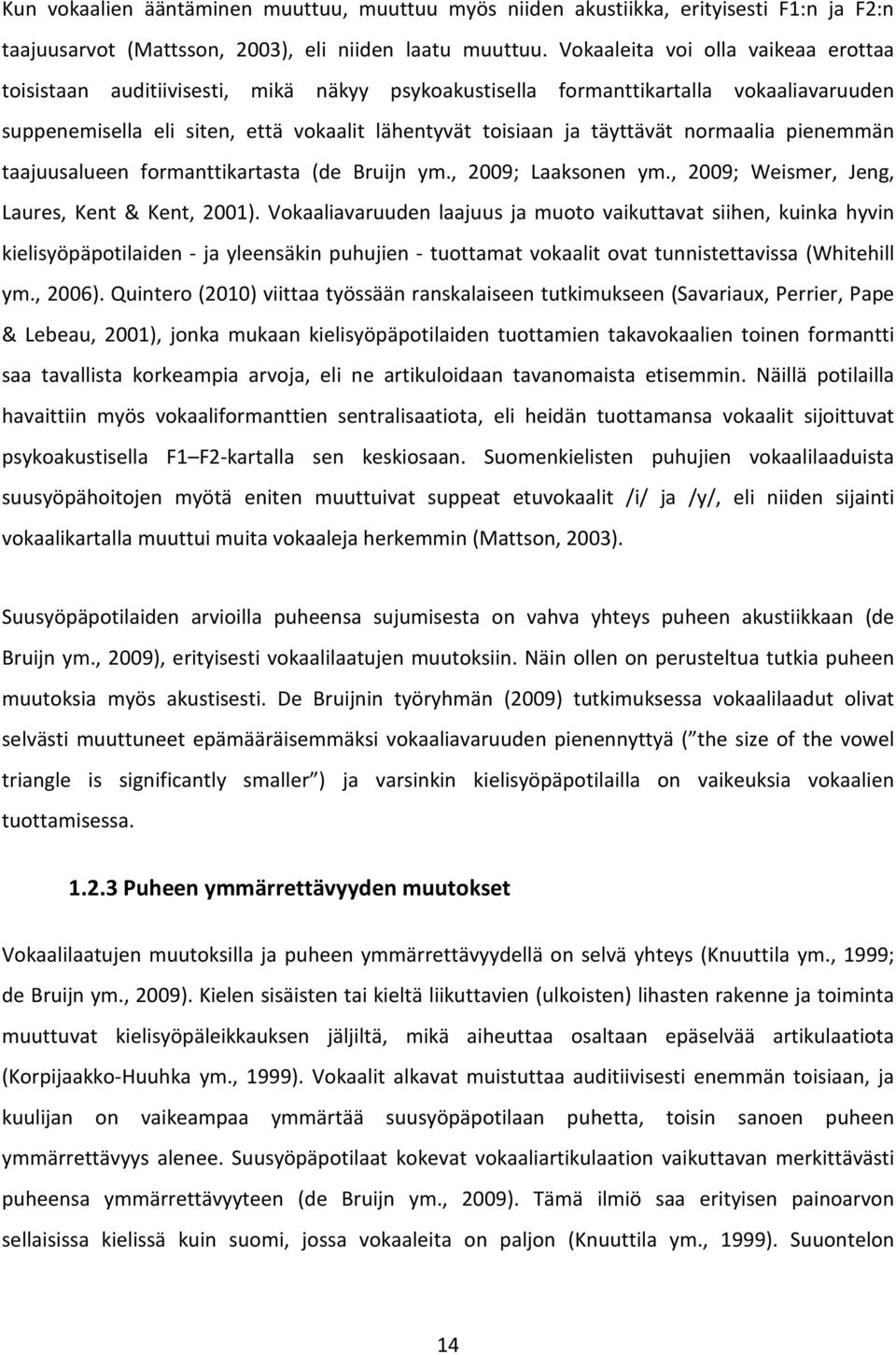 normaalia pienemmän taajuusalueen formanttikartasta (de Bruijn ym., 2009; Laaksonen ym., 2009; Weismer, Jeng, Laures, Kent & Kent, 2001).